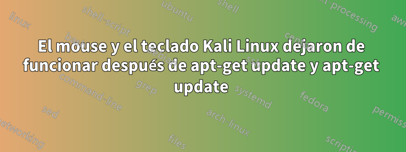 El mouse y el teclado Kali Linux dejaron de funcionar después de apt-get update y apt-get update