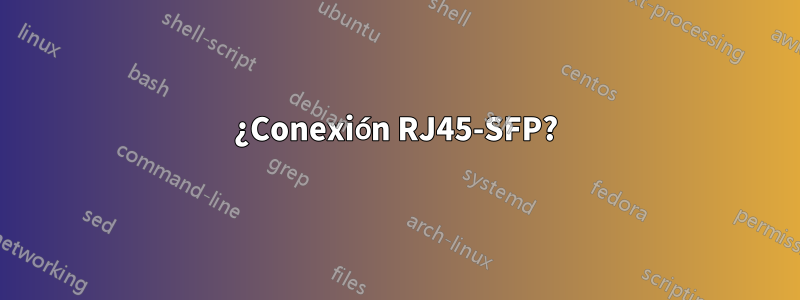 ¿Conexión RJ45-SFP?