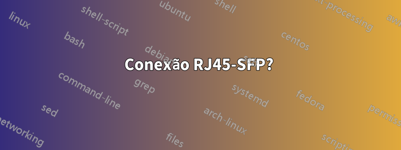 Conexão RJ45-SFP?