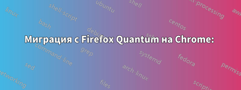 Миграция с Firefox Quantum на Chrome: