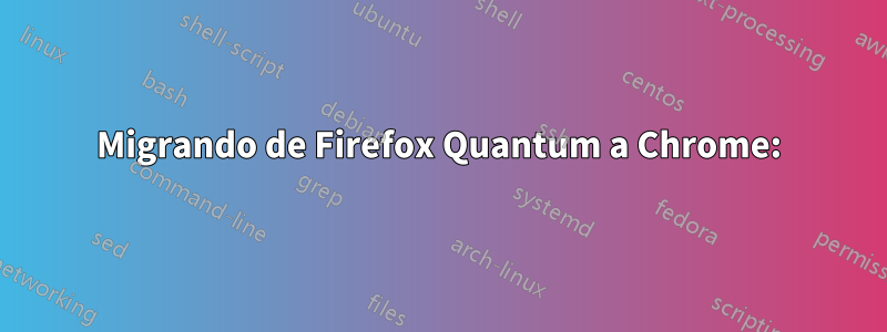 Migrando de Firefox Quantum a Chrome: