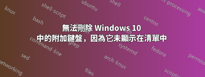 無法刪除 Windows 10 中的附加鍵盤，因為它未顯示在清單中