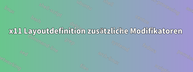 x11 Layoutdefinition zusätzliche Modifikatoren