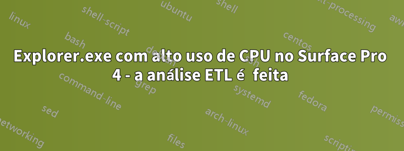 Explorer.exe com alto uso de CPU no Surface Pro 4 - a análise ETL é feita