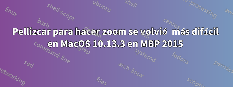 Pellizcar para hacer zoom se volvió más difícil en MacOS 10.13.3 en MBP 2015