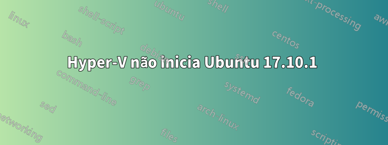 Hyper-V não inicia Ubuntu 17.10.1