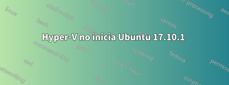 Hyper-V no inicia Ubuntu 17.10.1