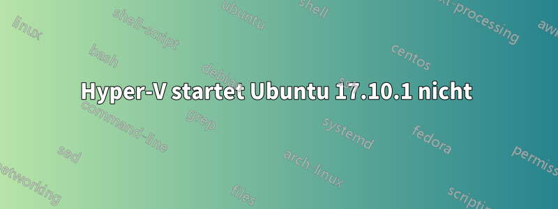 Hyper-V startet Ubuntu 17.10.1 nicht