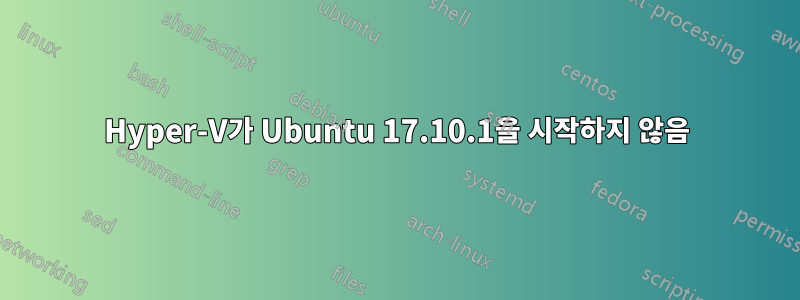 Hyper-V가 Ubuntu 17.10.1을 시작하지 않음