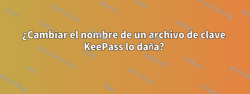 ¿Cambiar el nombre de un archivo de clave KeePass lo daña?