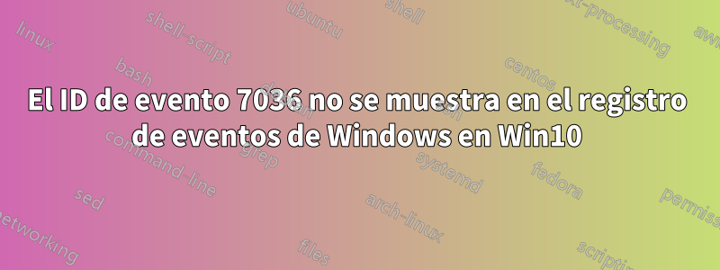 El ID de evento 7036 no se muestra en el registro de eventos de Windows en Win10