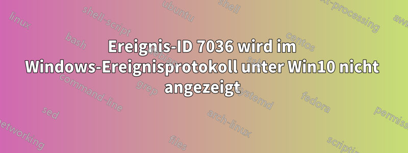 Ereignis-ID 7036 wird im Windows-Ereignisprotokoll unter Win10 nicht angezeigt