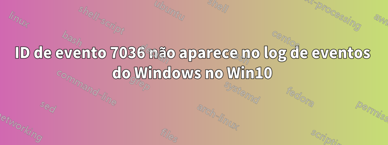 ID de evento 7036 não aparece no log de eventos do Windows no Win10