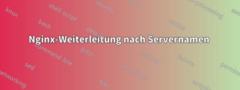 Nginx-Weiterleitung nach Servernamen