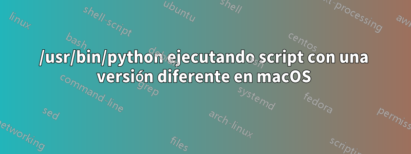 /usr/bin/python ejecutando script con una versión diferente en macOS