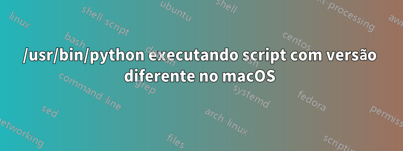 /usr/bin/python executando script com versão diferente no macOS