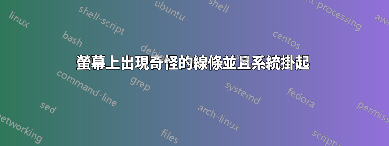 螢幕上出現奇怪的線條並且系統掛起