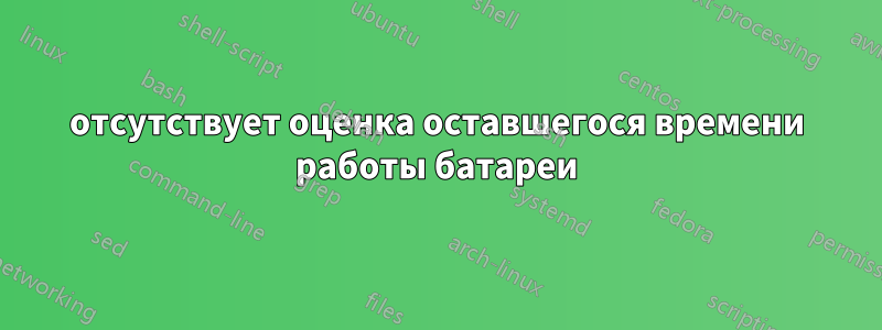 отсутствует оценка оставшегося времени работы батареи