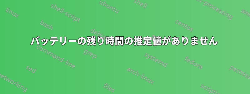 バッテリーの残り時間の推定値がありません