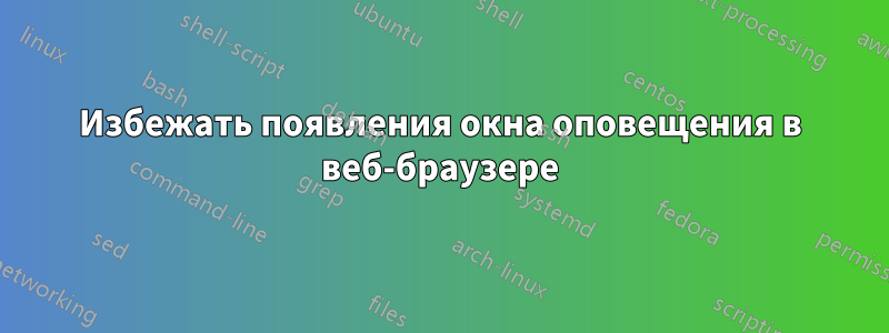 Избежать появления окна оповещения в веб-браузере