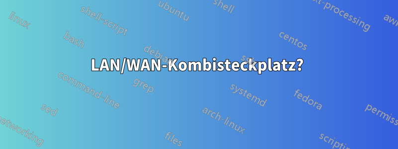 LAN/WAN-Kombisteckplatz?