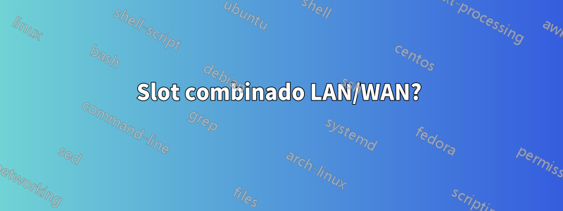 Slot combinado LAN/WAN?