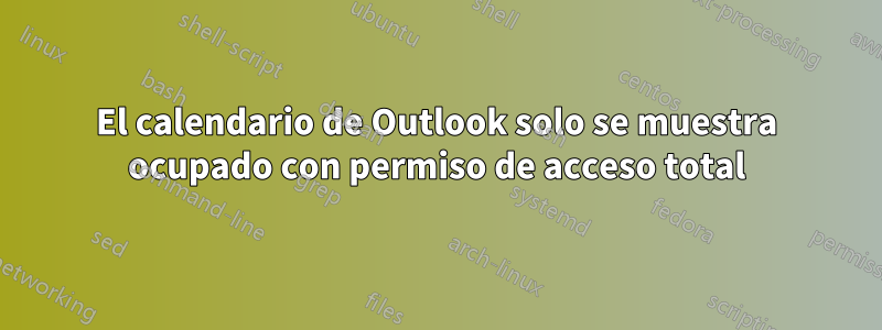 El calendario de Outlook solo se muestra ocupado con permiso de acceso total