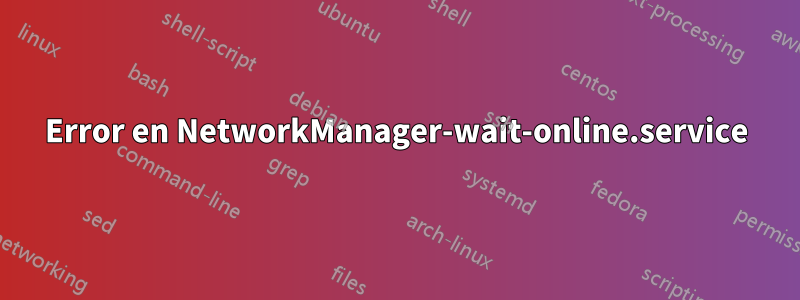 Error en NetworkManager-wait-online.service