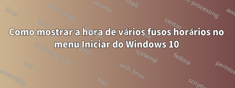 Como mostrar a hora de vários fusos horários no menu Iniciar do Windows 10