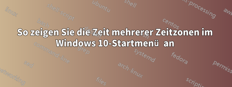 So zeigen Sie die Zeit mehrerer Zeitzonen im Windows 10-Startmenü an