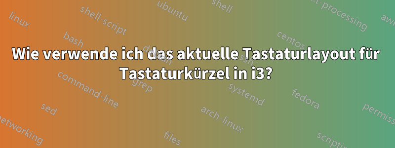 Wie verwende ich das aktuelle Tastaturlayout für Tastaturkürzel in i3?