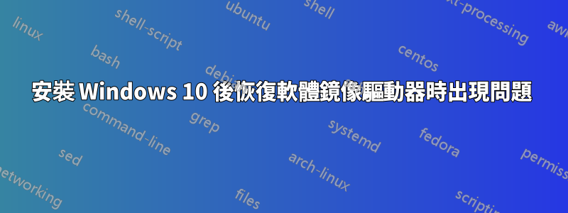 安裝 Windows 10 後恢復軟體鏡像驅動器時出現問題