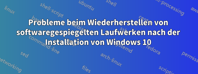 Probleme beim Wiederherstellen von softwaregespiegelten Laufwerken nach der Installation von Windows 10