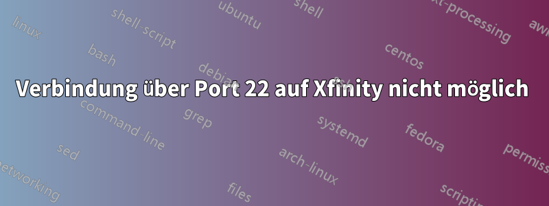 Verbindung über Port 22 auf Xfinity nicht möglich