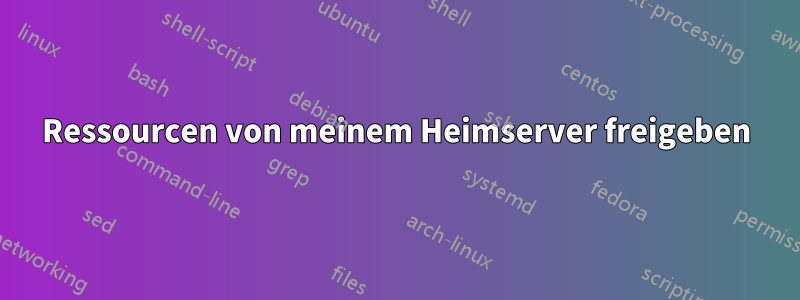 Ressourcen von meinem Heimserver freigeben