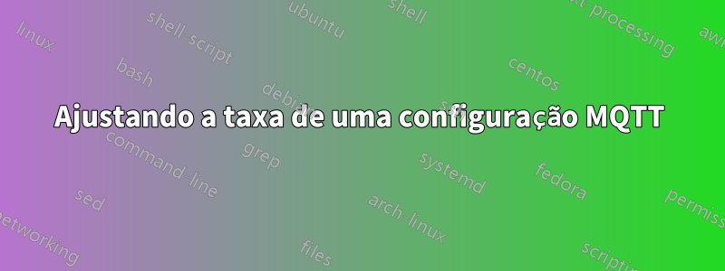 Ajustando a taxa de uma configuração MQTT