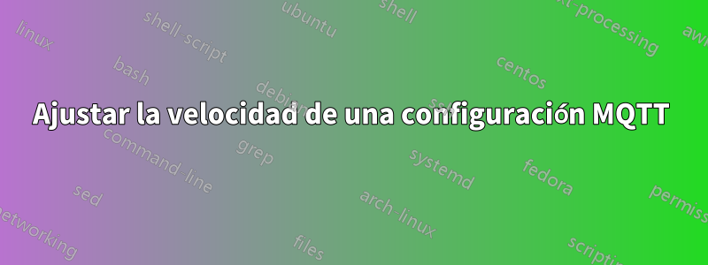 Ajustar la velocidad de una configuración MQTT