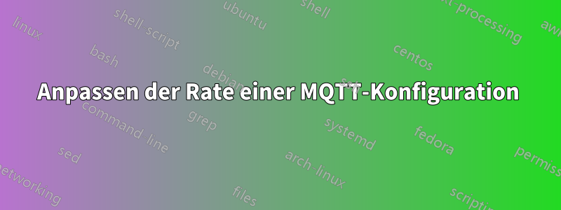 Anpassen der Rate einer MQTT-Konfiguration