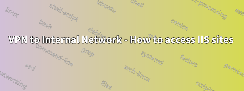 VPN to Internal Network - How to access IIS sites