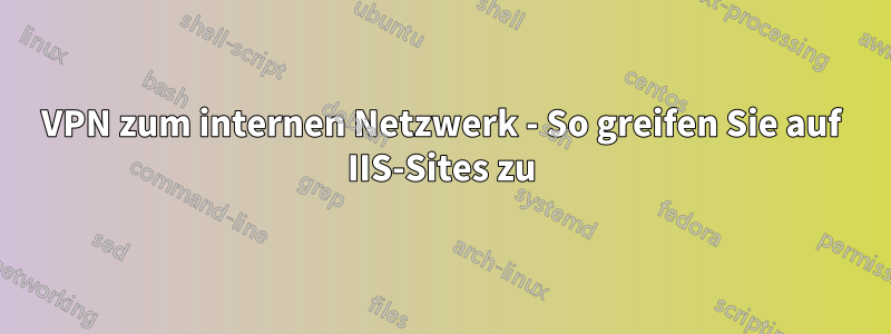 VPN zum internen Netzwerk - So greifen Sie auf IIS-Sites zu