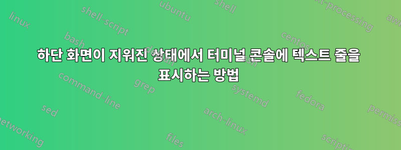 하단 화면이 지워진 상태에서 터미널 콘솔에 텍스트 줄을 표시하는 방법