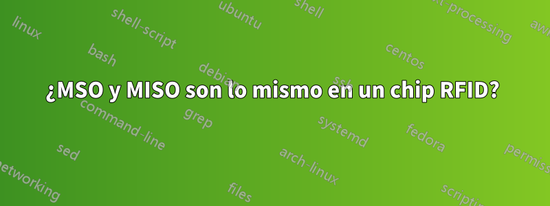 ¿MSO y MISO son lo mismo en un chip RFID?