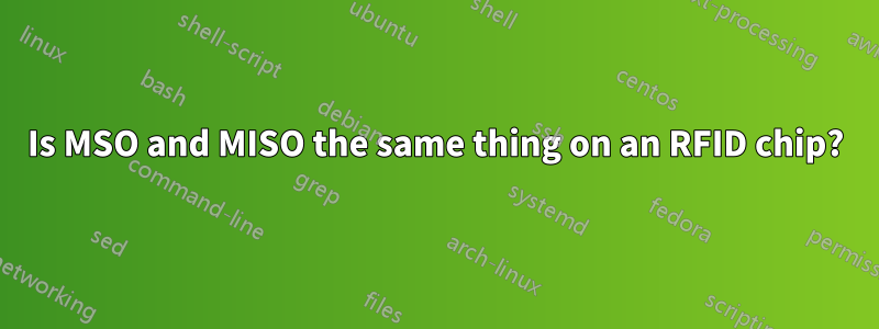 Is MSO and MISO the same thing on an RFID chip?