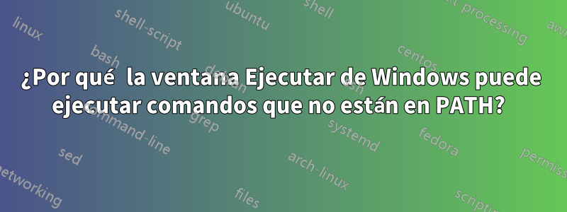 ¿Por qué la ventana Ejecutar de Windows puede ejecutar comandos que no están en PATH? 