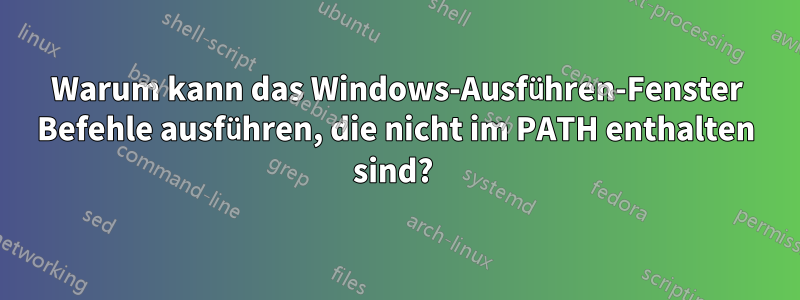 Warum kann das Windows-Ausführen-Fenster Befehle ausführen, die nicht im PATH enthalten sind? 