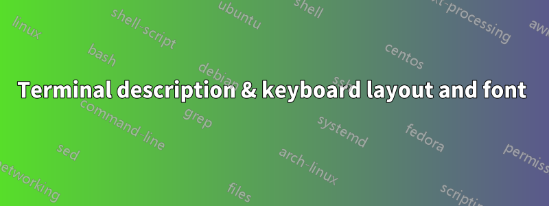 Terminal description & keyboard layout and font