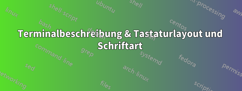 Terminalbeschreibung & Tastaturlayout und Schriftart