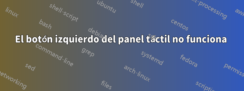 El botón izquierdo del panel táctil no funciona