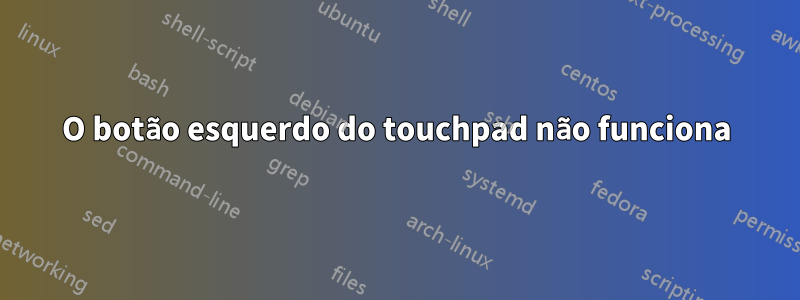 O botão esquerdo do touchpad não funciona