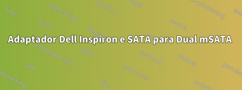 Adaptador Dell Inspiron e SATA para Dual mSATA